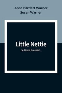 Cover image for Little Nettie; or, Home Sunshine