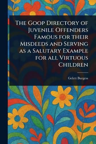 Cover image for The Goop Directory of Juvenile Offenders Famous for Their Misdeeds and Serving as a Salutary Example for All Virtuous Children