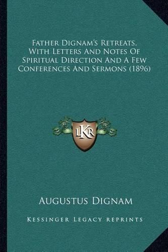 Cover image for Father Dignam's Retreats, with Letters and Notes of Spiritual Direction and a Few Conferences and Sermons (1896)