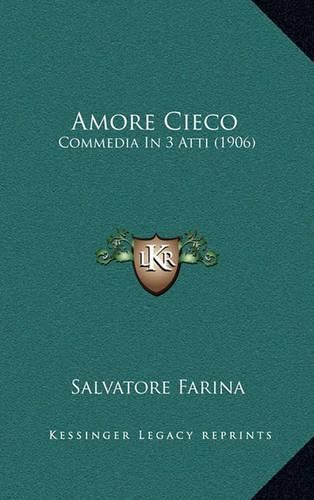 Cover image for Amore Cieco: Commedia in 3 Atti (1906)