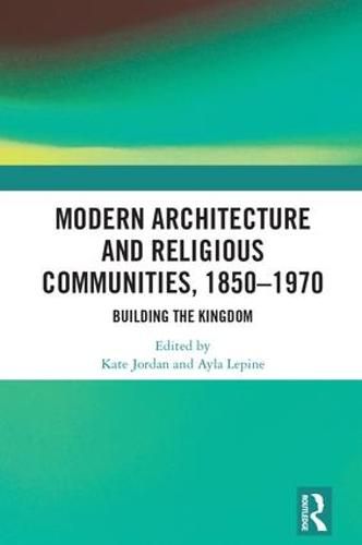 Cover image for Modern Architecture and Religious Communities, 1850-1970: Building the Kingdom