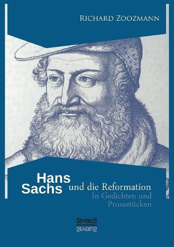 Hans Sachs und die Reformation: In Gedichten und Prosastucken