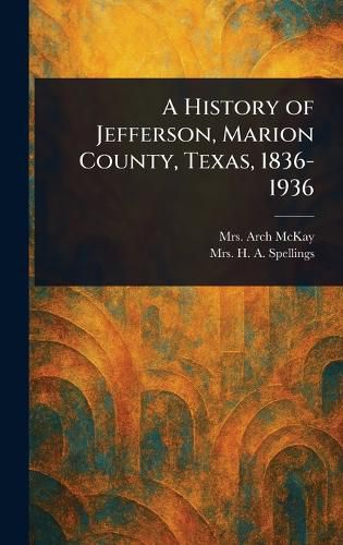 Cover image for A History of Jefferson, Marion County, Texas, 1836-1936