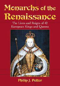 Cover image for Monarchs of the Renaissance: The Lives and Reigns of 42 European Kings and Queens