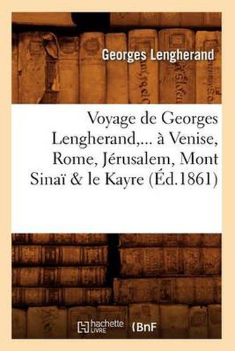 Cover image for Voyage de Georges Lengherand, ... A Venise, Rome, Jerusalem, Mont Sinai & Le Kayre (Ed.1861)