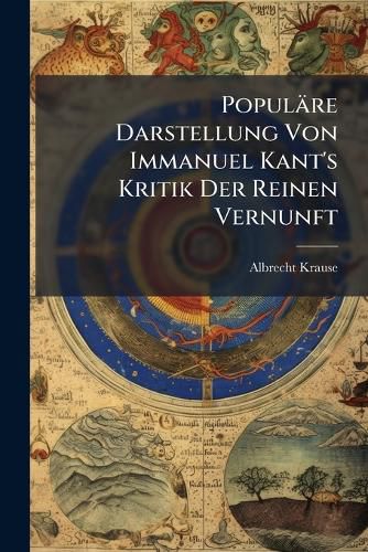 Cover image for Populre Darstellung Von Immanuel Kant's Kritik Der Reinen Vernunft