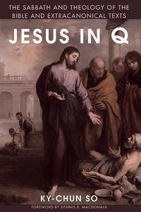 Cover image for Jesus in Q: The Sabbath and Theology of the Bible and Extracanonical Texts