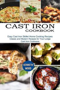 Cover image for Cast Iron Cookbook: Easy Cast Iron Skillet Home Cooking Recipes (Classic and Modern Recipes for Your Lodge Cast Iron Cookware)