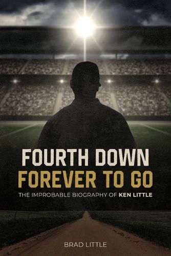 Cover image for Fourth Down, Forever to Go: The Improbable Biography of Ken Little