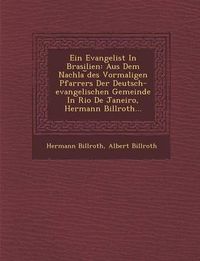 Cover image for Ein Evangelist in Brasilien: Aus Dem Nachla Des Vormaligen Pfarrers Der Deutsch-Evangelischen Gemeinde in Rio de Janeiro, Hermann Billroth...