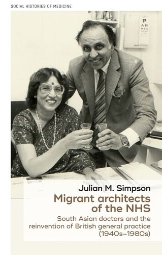 Cover image for Migrant Architects of the NHS: South Asian Doctors and the Reinvention of British General Practice (1940s-1980s)