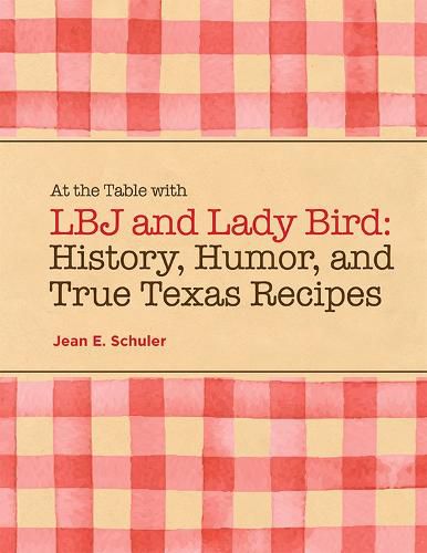 Cover image for At the Table with LBJ and Lady Bird: History, Humor, and True Texas Recipes