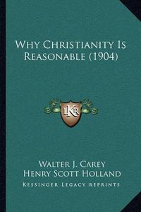 Cover image for Why Christianity Is Reasonable (1904)