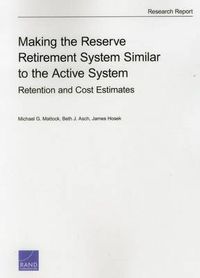 Cover image for Making the Reserve Retirement System Similar to the Active System: Retention and Cost Estimates