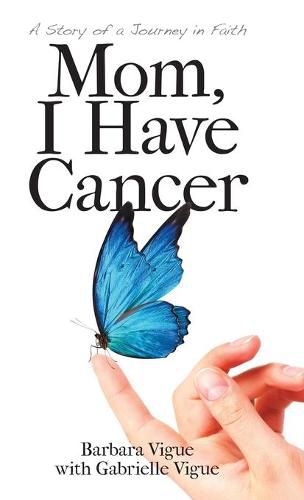 Cover image for Mom, I Have Cancer: A Story of a Journey in Faith