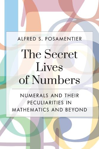 Cover image for The Secret Lives of Numbers: Numerals and Their Peculiarities in Mathematics and Beyond