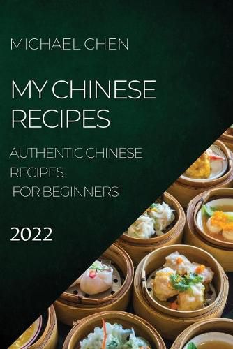 Cover image for My Chinese Recipes 2022: Authentic Chinese Recipes for Beginners