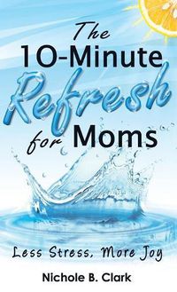 Cover image for The 10-Minute Refresh for Moms: Less Stress, More Joy