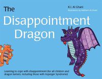Cover image for The Disappointment Dragon: Learning to cope with disappointment (for all children and dragon tamers, including those with Asperger syndrome)
