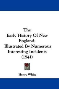Cover image for The Early History of New England: Illustrated by Numerous Interesting Incidents (1841)