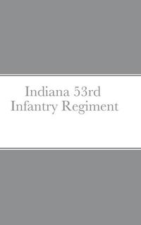 Cover image for Historical Sketch And Roster Of The Indiana 53rd Infantry Regiment