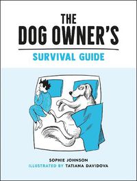 Cover image for The Dog Owner's Survival Guide: Hilarious Advice for Understanding the Pups and Downs of Life with Your Furry Four-Legged Friend