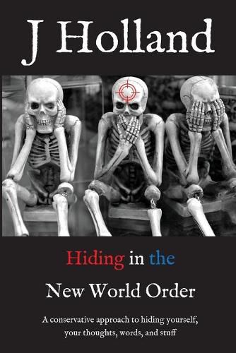 Cover image for Hiding in the New World Order: A conservative approach to hiding yourself and your thoughts, words, and stuff