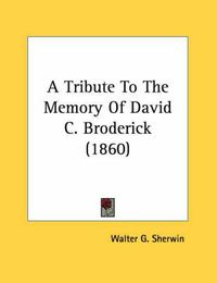 Cover image for A Tribute to the Memory of David C. Broderick (1860)