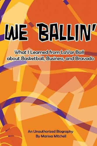 Cover image for We Ballin': What I Learned from LaVar Ball about Basketball, Business, and Bravado