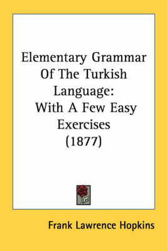 Elementary Grammar of the Turkish Language: With a Few Easy Exercises (1877)