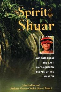 Cover image for Spirit of the Shuar: Wisdom from the Last Unconquered People of the Amazon