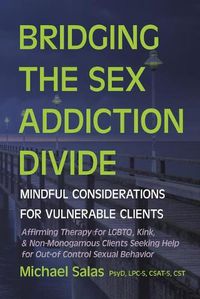 Cover image for Bridging the Sex Addiction Divide: Mindful Considerations for Vulnerable Clients