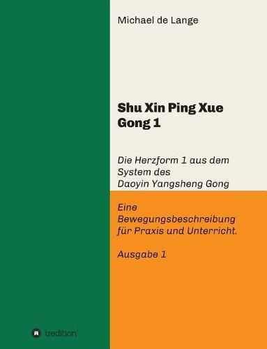 Shuxin Pingxue Gong 1 - Herzform 1: Die Herzform 1 aus dem System des Daoyin Yangsheng Gong, Eine Bewegungsbeschreibung fur Praxis und Unterricht.