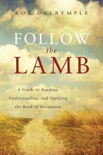 Cover image for Follow the Lamb: A Guide to Reading, Understanding, and Applying the Book of Revelation