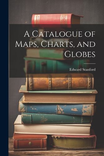 Cover image for A Catalogue of Maps, Charts, and Globes