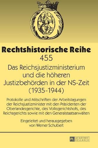 Das Reichsjustizministerium und die hoeheren Justizbehoerden in der NS-Zeit (1935-1944); Protokolle und Mitschriften der Arbeitstagungen der Reichsjustizminister mit den Prasidenten der Oberlandesgerichte, des Volksgerichtshofs, des Reichsgerichts sowie mit