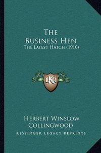 Cover image for The Business Hen: The Latest Hatch (1910)