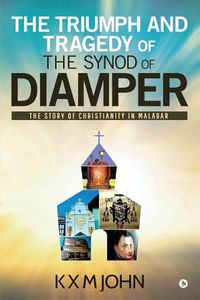 Cover image for The Triumph and Tragedy of The Synod of Diamper: The Story of Christianity in Malabar