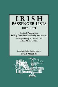 Cover image for Irish Passenger Lists, 1847-1871. Lists of Passengers Sailing from Londonderry to America on Ships of the J. & J. Cooke Line and the McCorkell Line