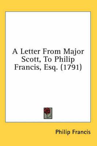 Cover image for A Letter from Major Scott, to Philip Francis, Esq. (1791)