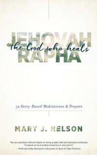 Cover image for Jehovah-Rapha: The God Who Heals: 72 Story-Based Meditations and Prayers