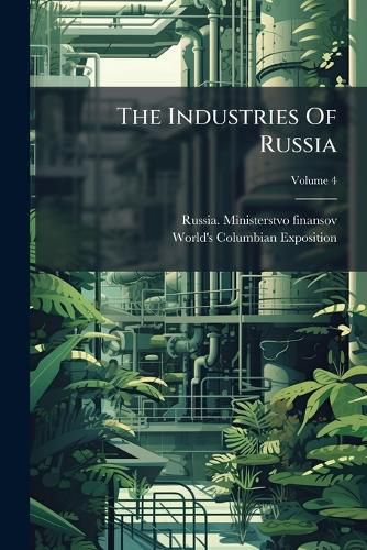 Cover image for The Industries Of Russia; Volume 4