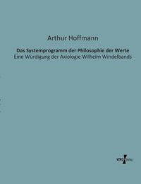 Cover image for Das Systemprogramm der Philosophie der Werte: Eine Wurdigung der Axiologie Wilhelm Windelbands