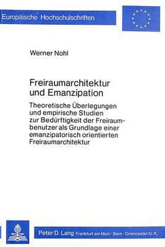 Cover image for Freiraumarchitektur Und Emanzipation: Theoretische Ueberlegungen Und Empirische Studien Zur Beduerftigkeit Der Freiraumbenutzer ALS Grundlage Einer Emanzipatorisch Orientierten Freiraumarchitektur