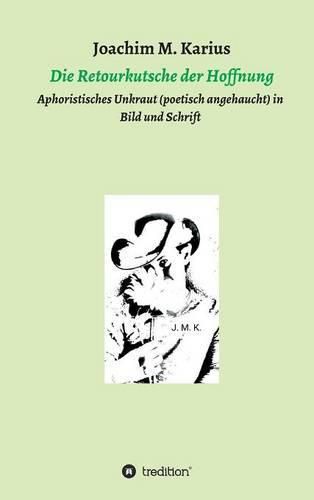 Cover image for Die Retourkutsche der Hoffnung: Aphoristisches Unkraut (poetisch angehaucht) in Bild und Schrift