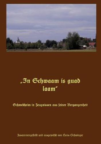 Cover image for In Schwaam is guad laam: Schwebheim in Zeugnissen aus seiner Vergangenheit