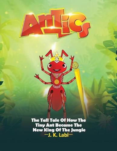 Cover image for Antics: The Tall Tail Of How The Tiny Ant Became The New King Of The Jungle