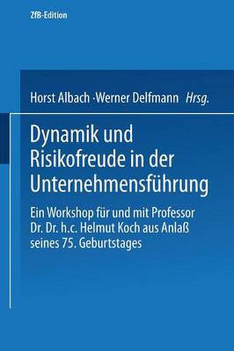 Cover image for Dynamik Und Risikofreude in Der Unternehmensfuhrung: Ein Workshop Fur Und Mit Professor Dr. Dr. H.C. Helmut Koch Aus Anlass Seines 75. Geburtstages