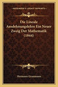 Cover image for Die Lineale Ausdehnungslehre Ein Neuer Zweig Der Mathematik (1844)