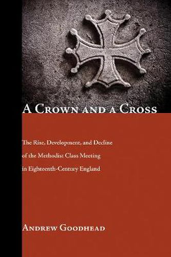 Cover image for A Crown and a Cross: The Rise, Development, and Decline of the Methodist Class Meeting in Eighteenth-Century England